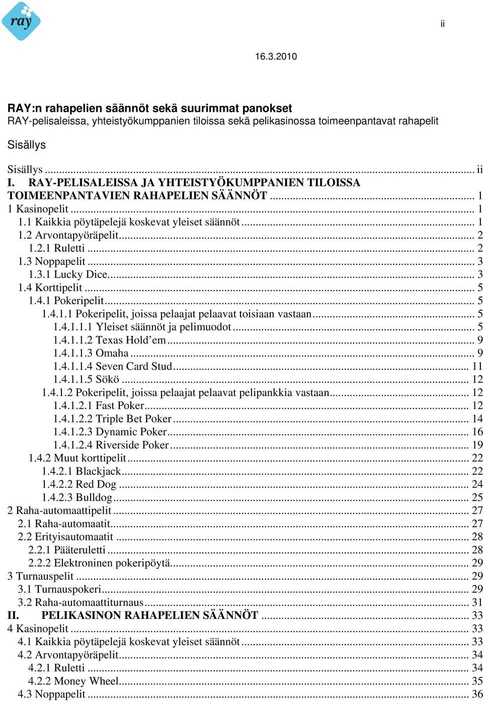 .. 2 1.3 Noppapelit... 3 1.3.1 Lucky Dice... 3 1.4 Korttipelit... 5 1.4.1 Pokeripelit... 5 1.4.1.1 Pokeripelit, joissa pelaajat pelaavat toisiaan vastaan... 5 1.4.1.1.1 Yleiset säännöt ja pelimuodot.