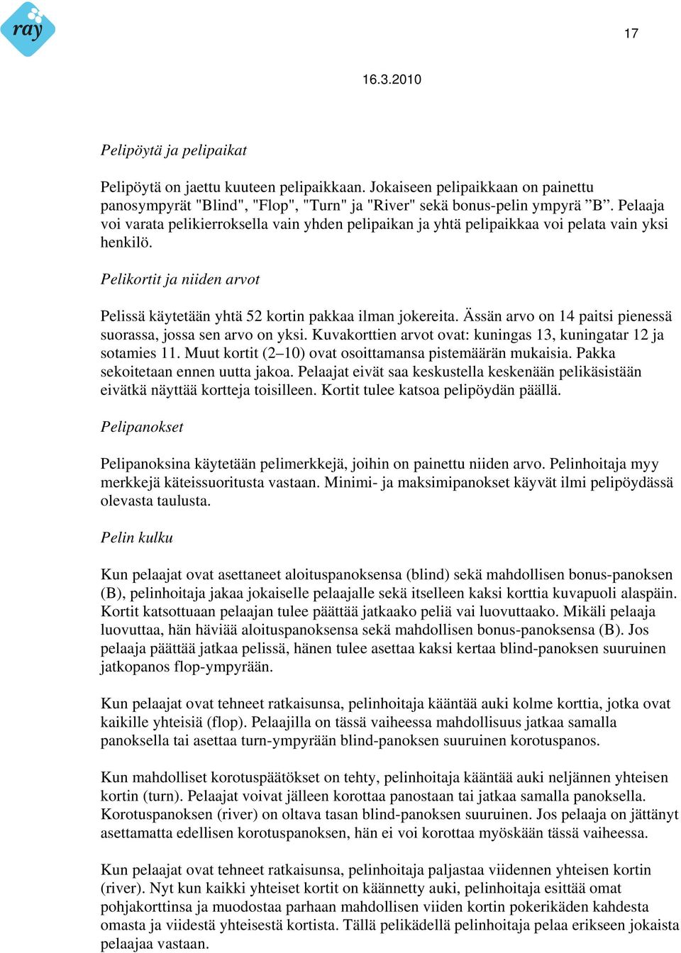 Ässän arvo on 14 paitsi pienessä suorassa, jossa sen arvo on yksi. Kuvakorttien arvot ovat: kuningas 13, kuningatar 12 ja sotamies 11. Muut kortit (2 10) ovat osoittamansa pistemäärän mukaisia.