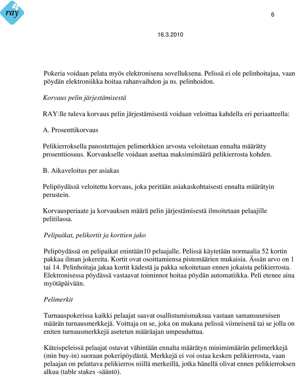 Prosenttikorvaus Pelikierroksella panostettujen pelimerkkien arvosta veloitetaan ennalta määrätty prosenttiosuus. Korvaukselle voidaan asettaa maksimimäärä pelikierrosta kohden. B.