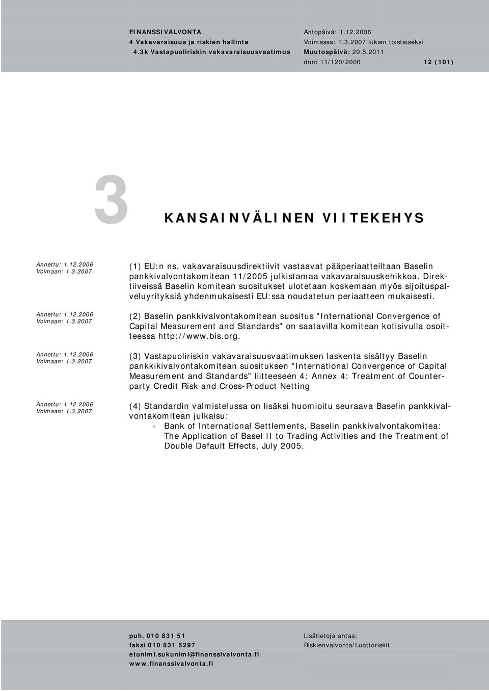 (2) Baselin pankkivalvontakomitean suositus "International Convergence of Capital Measurement and Standards" on saatavilla komitean kotisivulla osoitteessa http://www.bis.org.