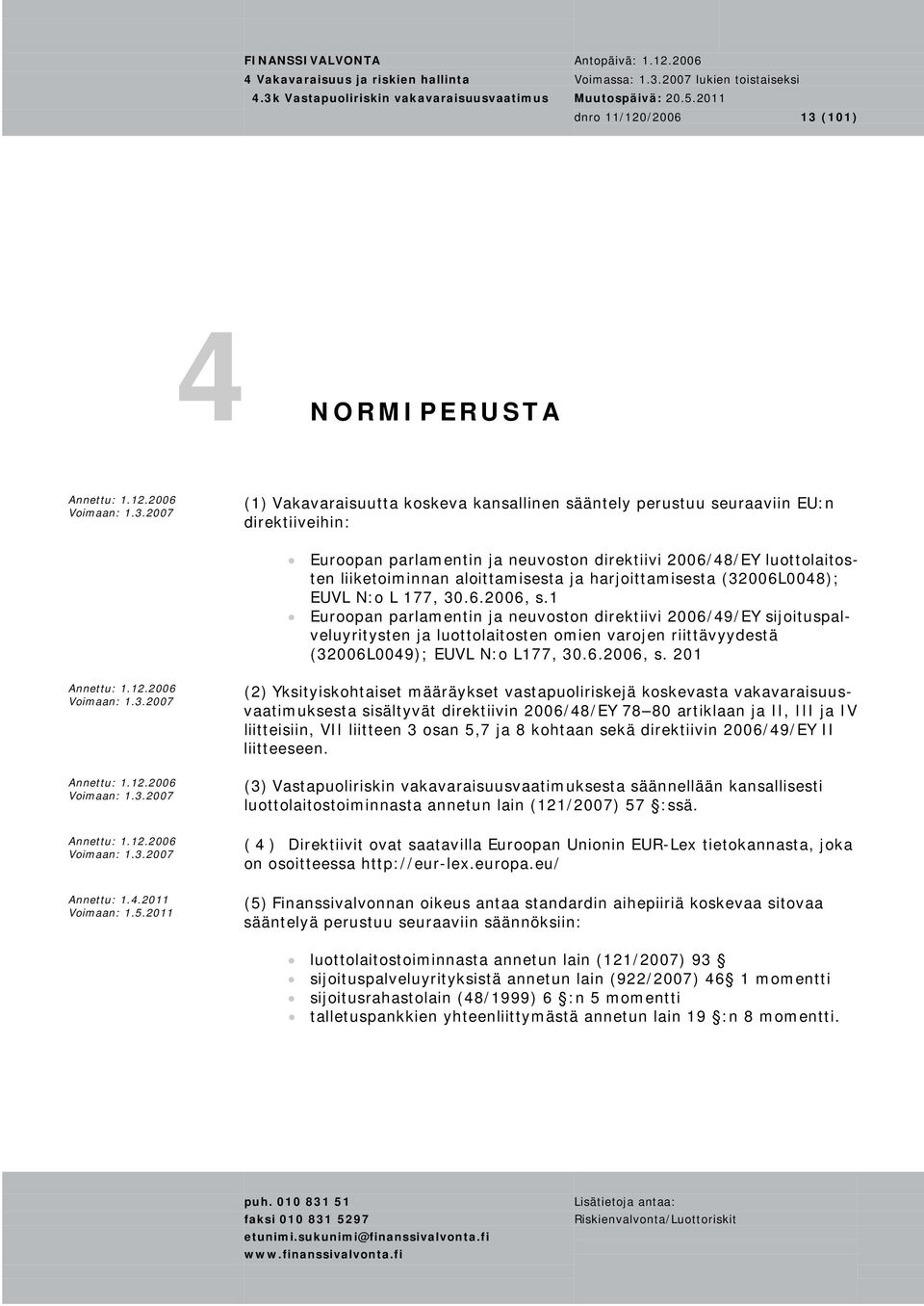 1 Euroopan parlamentin ja neuvoston direktiivi 2006/49/EY sijoituspalveluyritysten ja luottolaitosten omien varojen riittävyydestä (32006L0049); EUVL N:o L177, 30.6.2006, s.