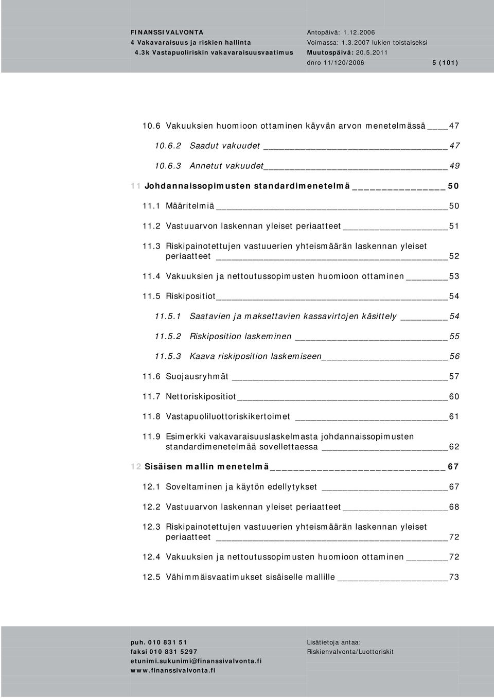 4 Vakuuksien ja nettoutussopimusten huomioon ottaminen 53 11.5 Riskipositiot 54 11.5.1 Saatavien ja maksettavien kassavirtojen käsittely 54 11.5.2 Riskiposition laskeminen 55 11.5.3 Kaava riskiposition laskemiseen 56 11.