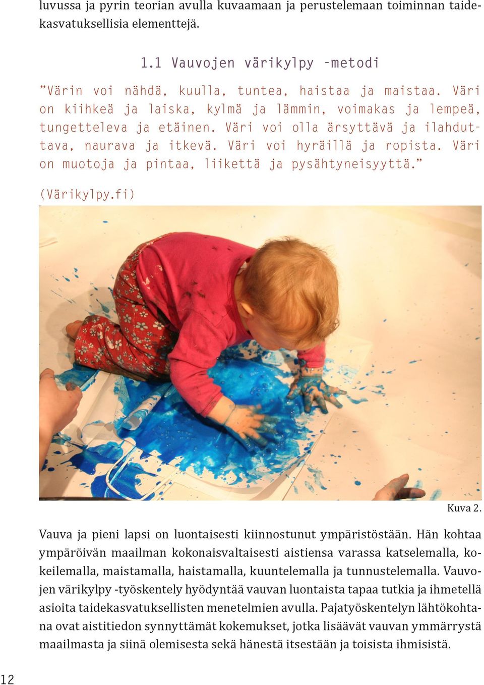 Väri on muotoja ja pintaa, liikettä ja pysähtyneisyyttä. (Värikylpy.fi) Kuva 2. Vauva ja pieni lapsi on luontaisesti kiinnostunut ympäristöstään.