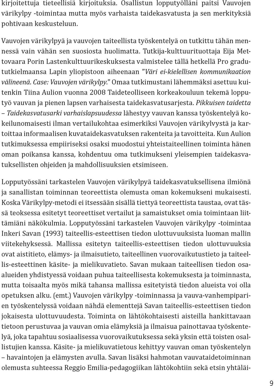 Tutkija-kulttuurituottaja Eija Mettovaara Porin Lastenkulttuurikeskuksesta valmistelee tällä hetkellä Pro gradututkielmaansa Lapin yliopistoon aiheenaan Väri ei-kielellisen kommunikaation välineenä.