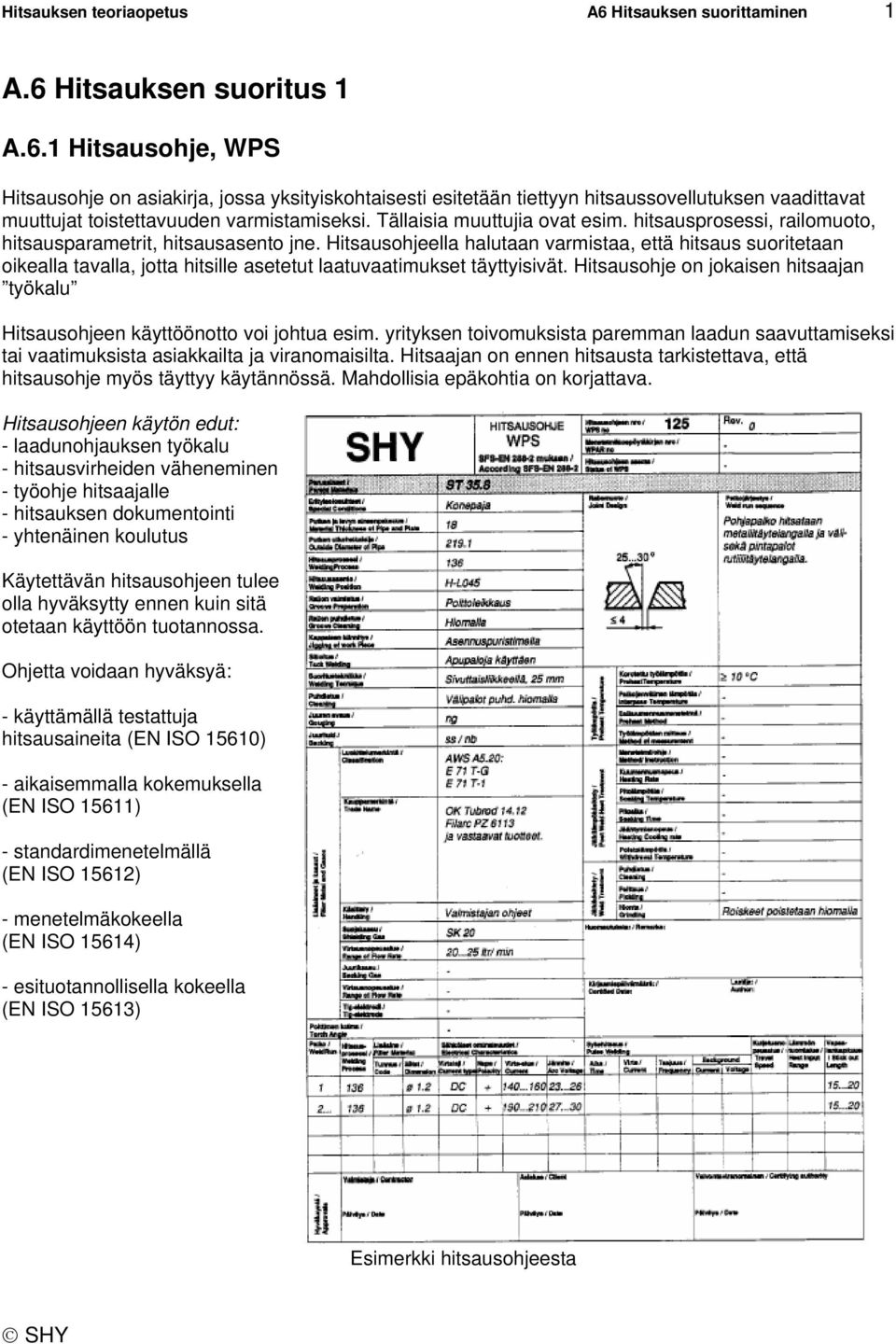 Hitsausohjeella halutaan varmistaa, että hitsaus suoritetaan oikealla tavalla, jotta hitsille asetetut laatuvaatimukset täyttyisivät.