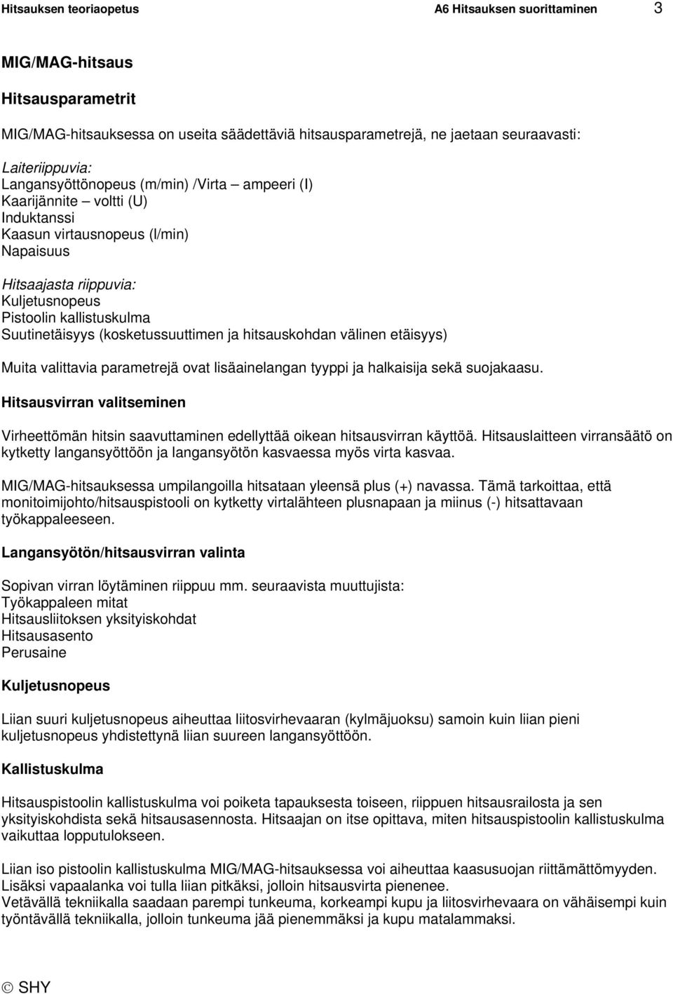 (kosketussuuttimen ja hitsauskohdan välinen etäisyys) Muita valittavia parametrejä ovat lisäainelangan tyyppi ja halkaisija sekä suojakaasu.