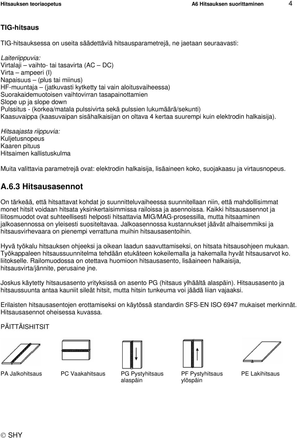 (korkea/matala pulssivirta sekä pulssien lukumäärä/sekunti) Kaasuvaippa (kaasuvaipan sisähalkaisijan on oltava 4 kertaa suurempi kuin elektrodin halkaisija).