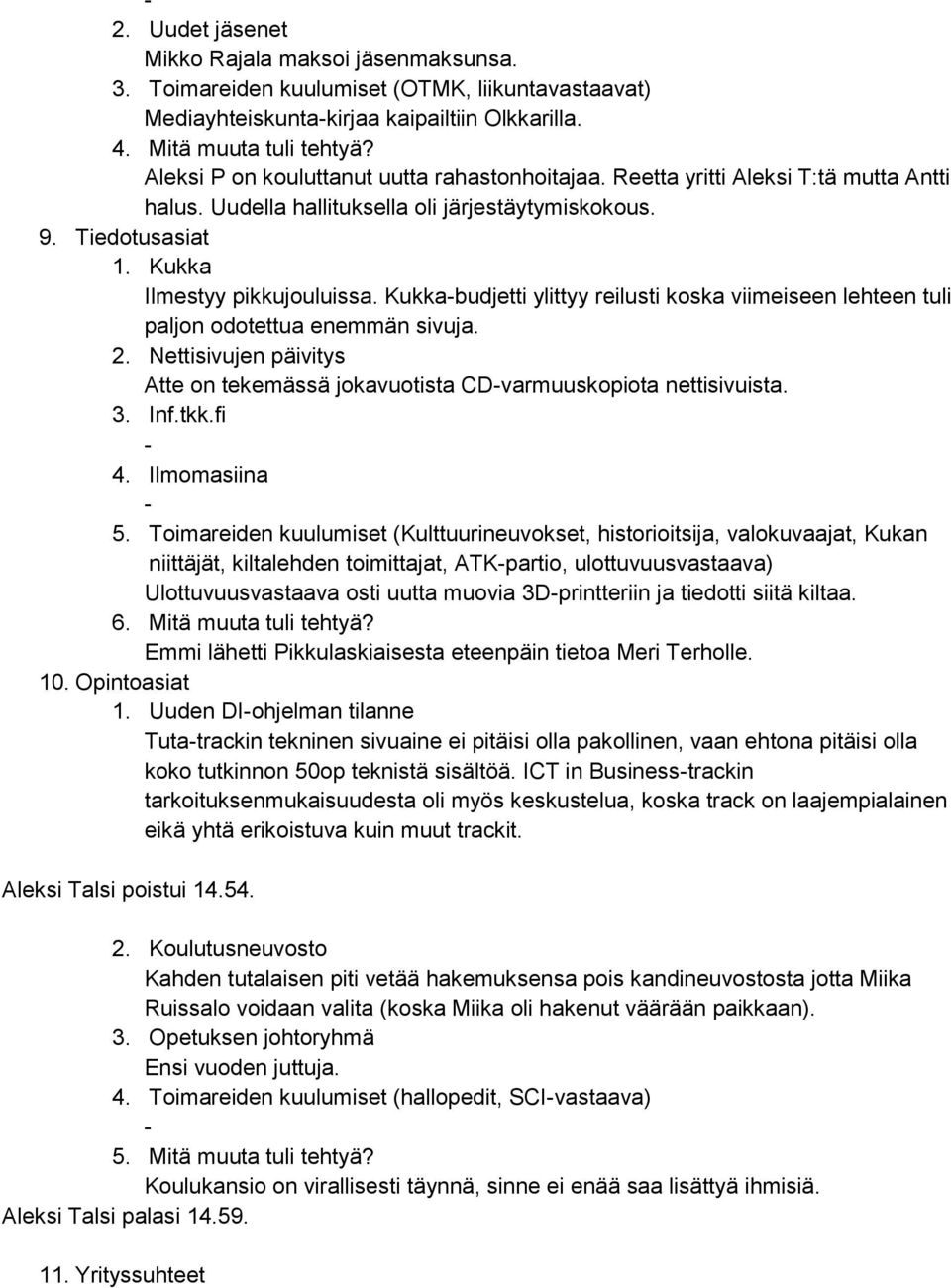 Kukkabudjetti ylittyy reilusti koska viimeiseen lehteen tuli paljon odotettua enemmän sivuja. 2. Nettisivujen päivitys Atte on tekemässä jokavuotista CDvarmuuskopiota nettisivuista. 3. Inf.tkk.fi 4.