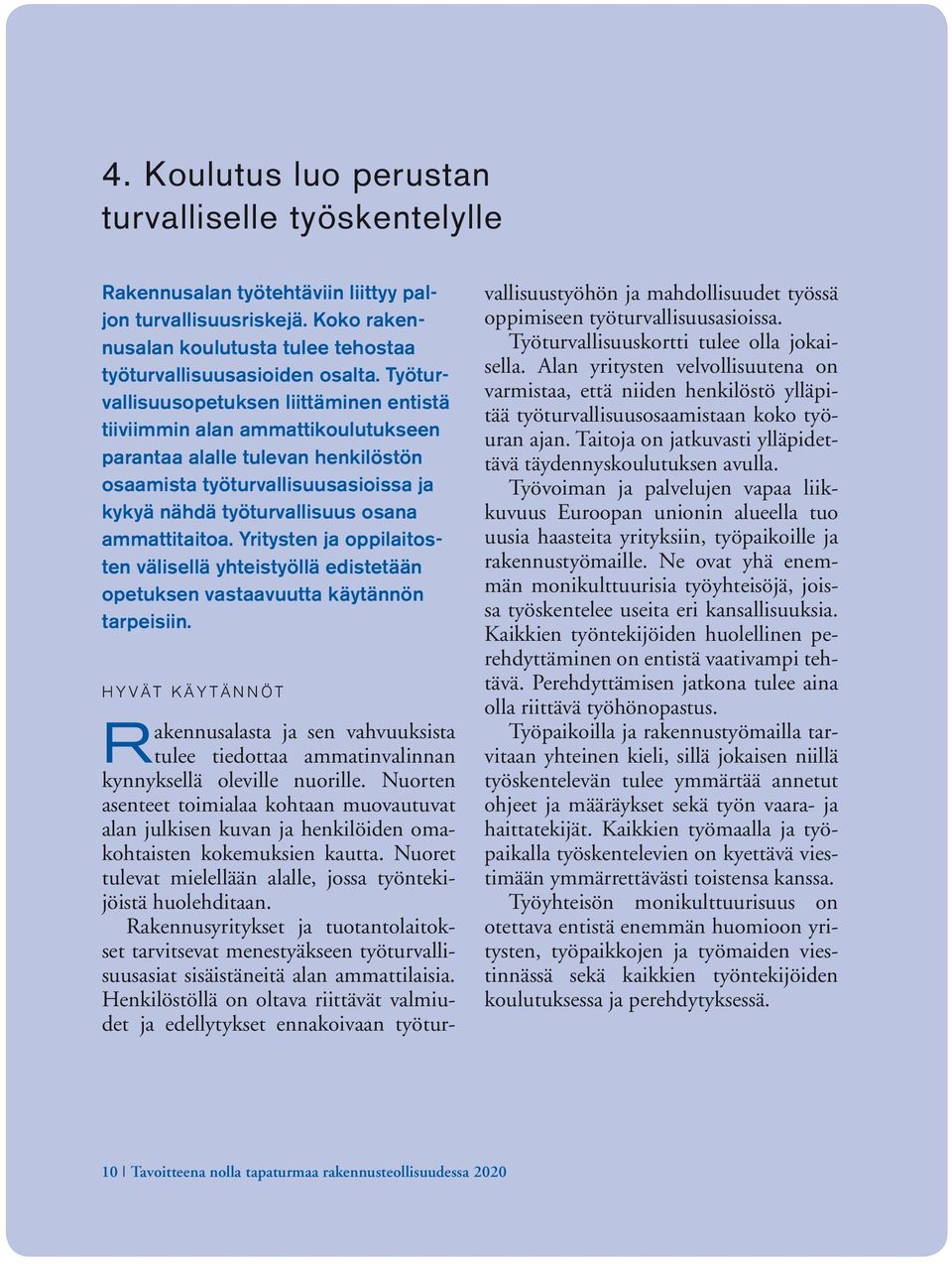 ammattitaitoa. Yritysten ja oppilaitosten välisellä yhteistyöllä edistetään opetuksen vastaavuutta käytännön tarpeisiin.