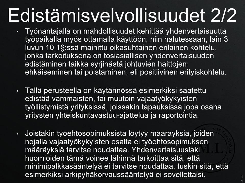 Tällä perusteella on käytännössä esimerkiksi saatettu edistää vammaisten, tai muutoin vajaatyökykyisten työllistymistä yrityksissä, joissakin tapauksissa jopa osana yritysten