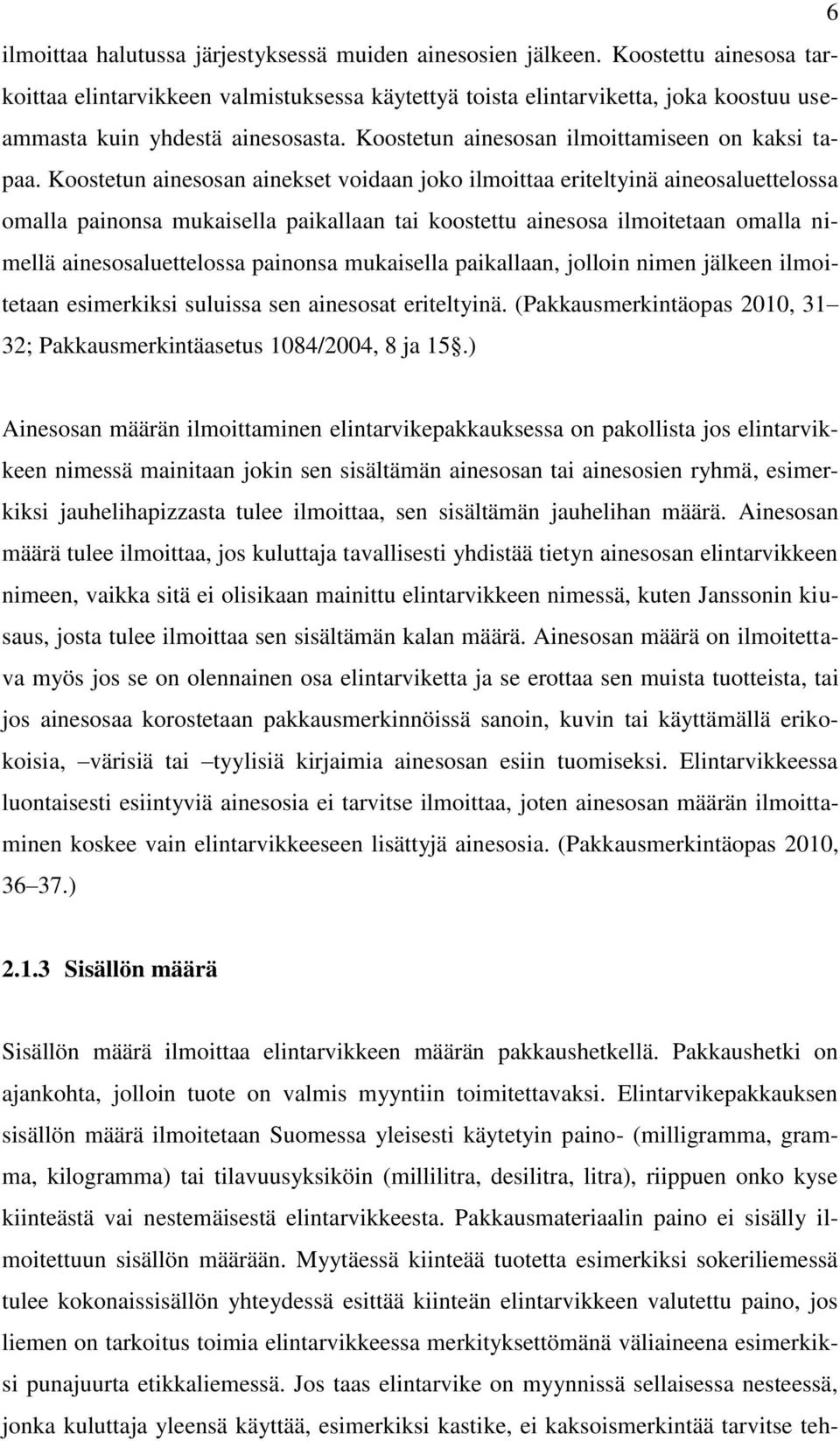 Koostetun ainesosan ainekset voidaan joko ilmoittaa eriteltyinä aineosaluettelossa omalla painonsa mukaisella paikallaan tai koostettu ainesosa ilmoitetaan omalla nimellä ainesosaluettelossa painonsa