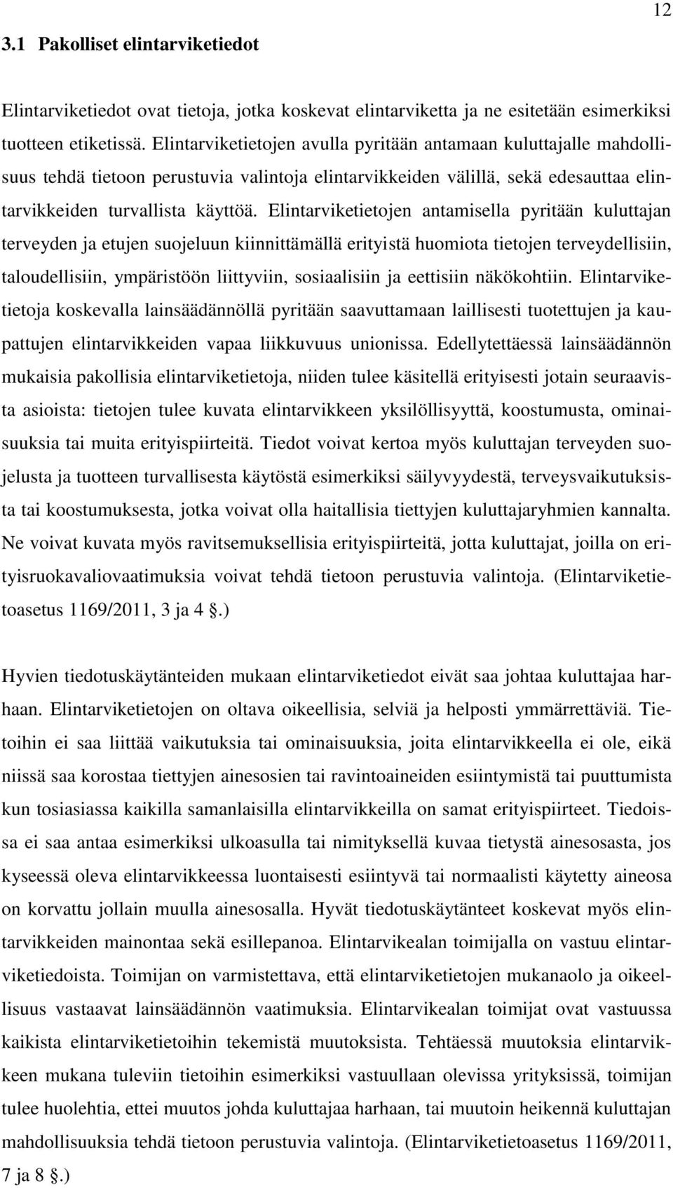 Elintarviketietojen antamisella pyritään kuluttajan terveyden ja etujen suojeluun kiinnittämällä erityistä huomiota tietojen terveydellisiin, taloudellisiin, ympäristöön liittyviin, sosiaalisiin ja