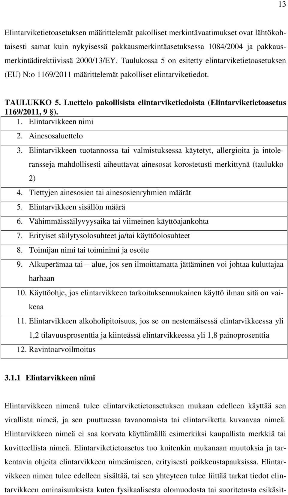 Luettelo pakollisista elintarviketiedoista (Elintarviketietoasetus 1169/2011, 9 ). 1. Elintarvikkeen nimi 2. Ainesosaluettelo 3.