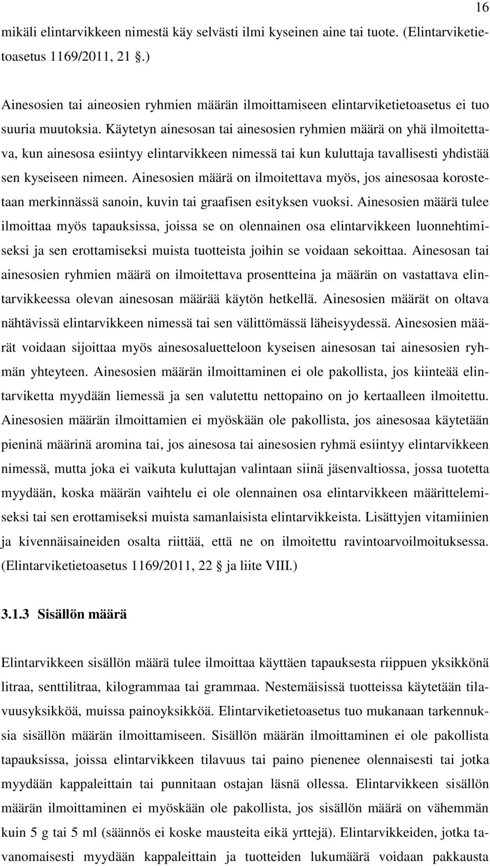 Käytetyn ainesosan tai ainesosien ryhmien määrä on yhä ilmoitettava, kun ainesosa esiintyy elintarvikkeen nimessä tai kun kuluttaja tavallisesti yhdistää sen kyseiseen nimeen.