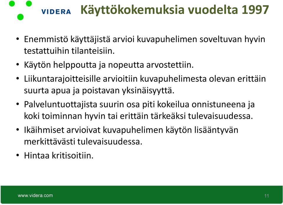 Liikuntarajoitteisille arvioitiin kuvapuhelimesta olevan erittäin suurta apua ja poistavan yksinäisyyttä.