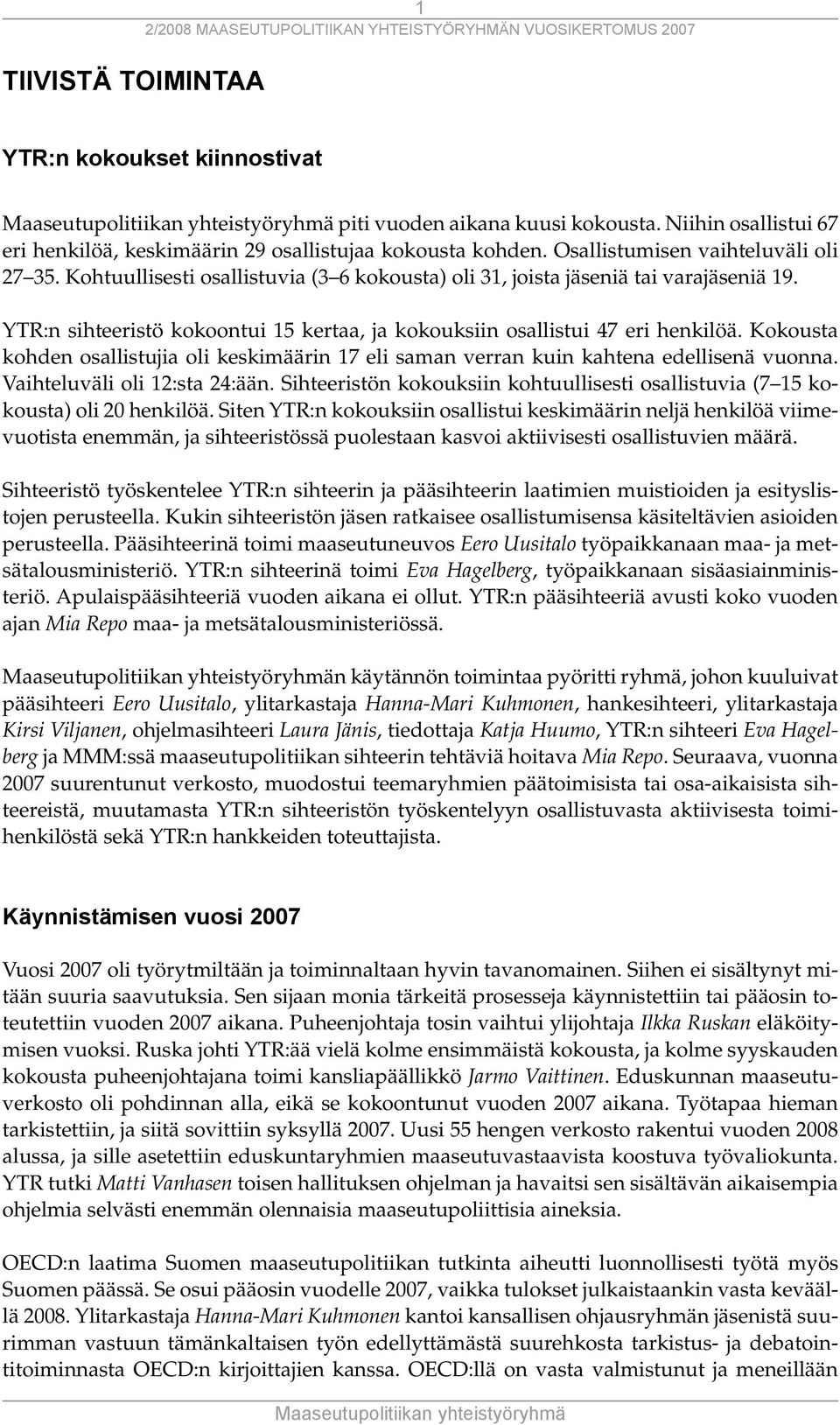 YTR:n sihteeristö kokoontui 15 kertaa, ja kokouksiin osallistui 47 eri henkilöä. Kokousta kohden osallistujia oli keskimäärin 17 eli saman verran kuin kahtena edellisenä vuonna.