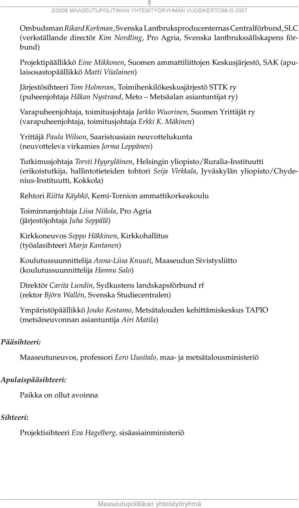 asiantuntijat ry) Varapuheenjohtaja, toimitusjohtaja Jarkko Wuorinen, Suomen Yrittäjät ry (varapuheenjohtaja, toimitusjohtaja Erkki K.
