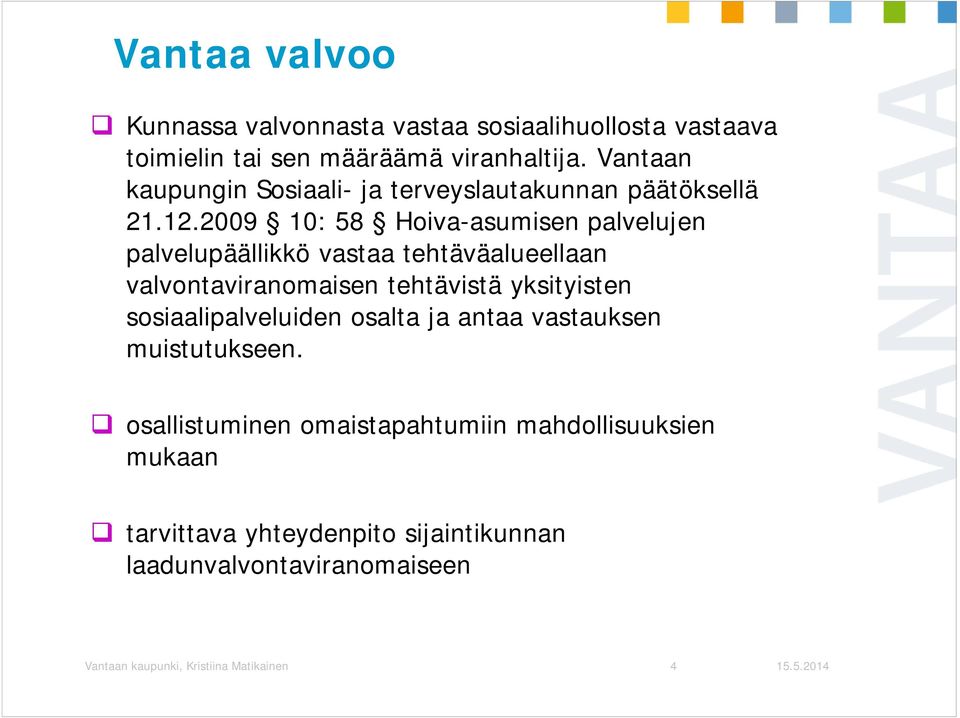 2009 10: 58 Hoiva-asumisen palvelujen palvelupäällikkö vastaa tehtäväalueellaan valvontaviranomaisen tehtävistä yksityisten