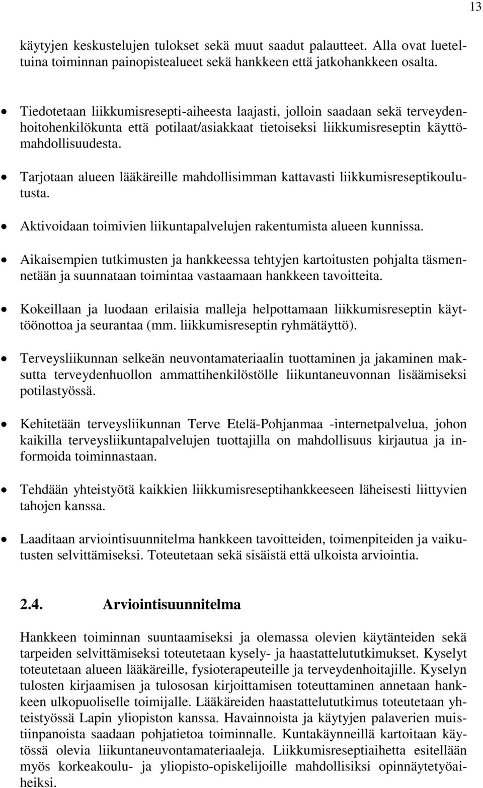 Tarjotaan alueen lääkäreille mahdollisimman kattavasti liikkumisreseptikoulutusta. Aktivoidaan toimivien liikuntapalvelujen rakentumista alueen kunnissa.