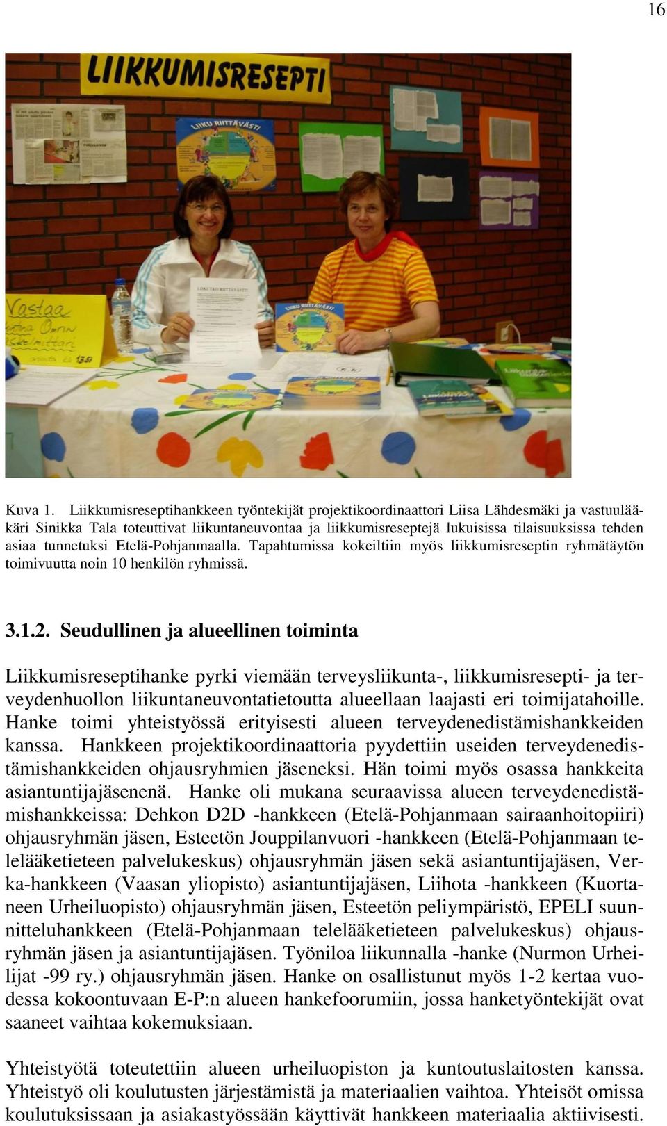 tunnetuksi Etelä-Pohjanmaalla. Tapahtumissa kokeiltiin myös liikkumisreseptin ryhmätäytön toimivuutta noin 10 henkilön ryhmissä. 3.1.2.