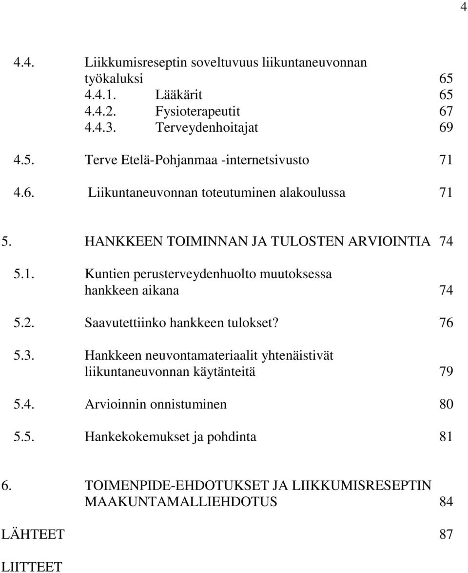 2. Saavutettiinko hankkeen tulokset? 76 5.3. Hankkeen neuvontamateriaalit yhtenäistivät liikuntaneuvonnan käytänteitä 79 5.4. Arvioinnin onnistuminen 80 5.5. Hankekokemukset ja pohdinta 81 6.