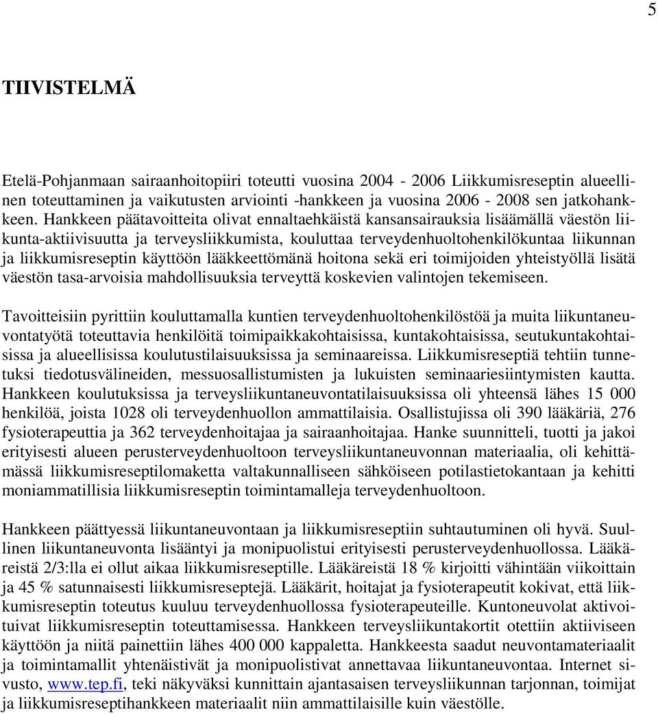 käyttöön lääkkeettömänä hoitona sekä eri toimijoiden yhteistyöllä lisätä väestön tasa-arvoisia mahdollisuuksia terveyttä koskevien valintojen tekemiseen.