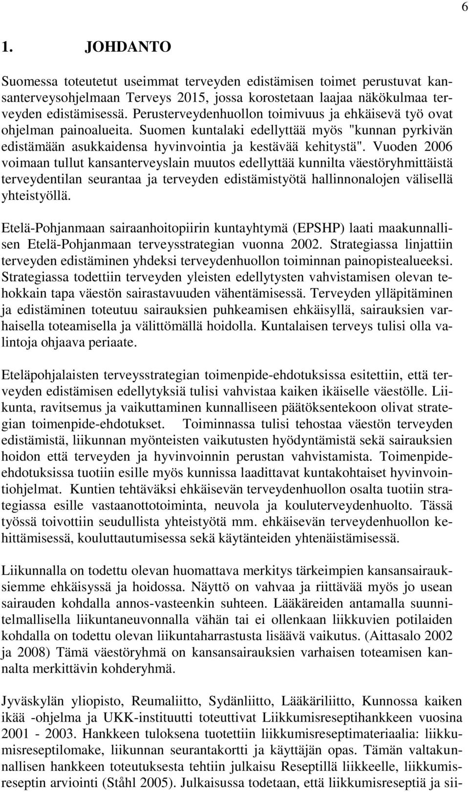 Vuoden 2006 voimaan tullut kansanterveyslain muutos edellyttää kunnilta väestöryhmittäistä terveydentilan seurantaa ja terveyden edistämistyötä hallinnonalojen välisellä yhteistyöllä.