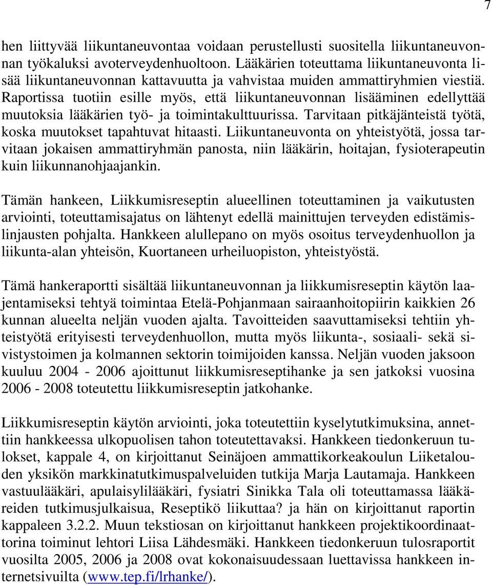 Raportissa tuotiin esille myös, että liikuntaneuvonnan lisääminen edellyttää muutoksia lääkärien työ- ja toimintakulttuurissa. Tarvitaan pitkäjänteistä työtä, koska muutokset tapahtuvat hitaasti.