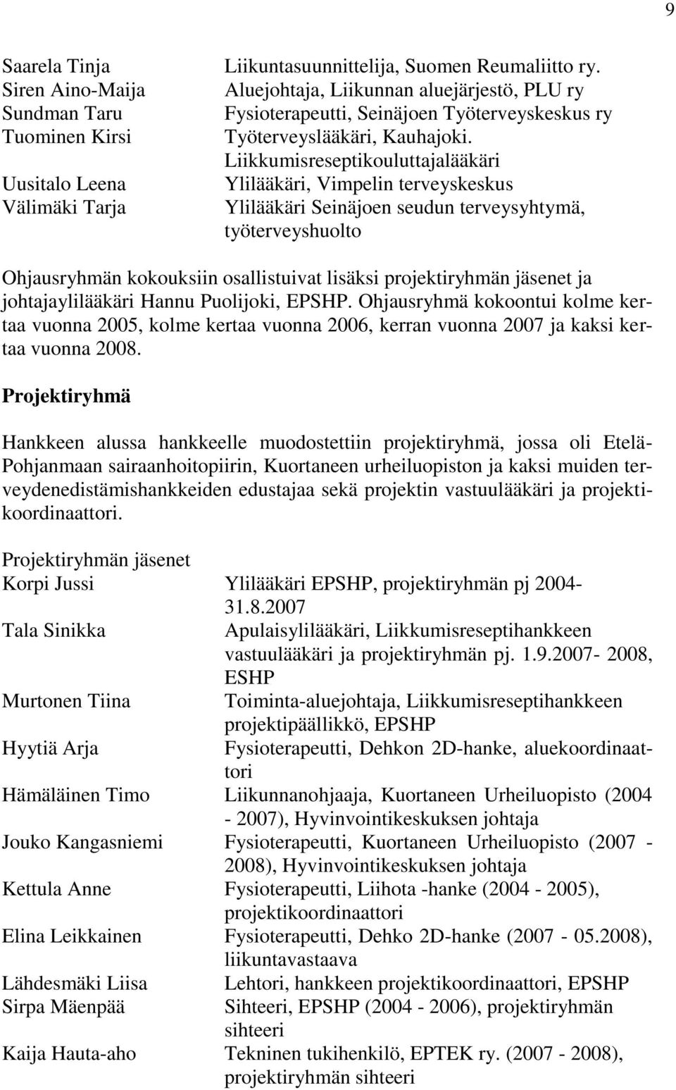 Liikkumisreseptikouluttajalääkäri Ylilääkäri, Vimpelin terveyskeskus Ylilääkäri Seinäjoen seudun terveysyhtymä, työterveyshuolto Ohjausryhmän kokouksiin osallistuivat lisäksi projektiryhmän jäsenet