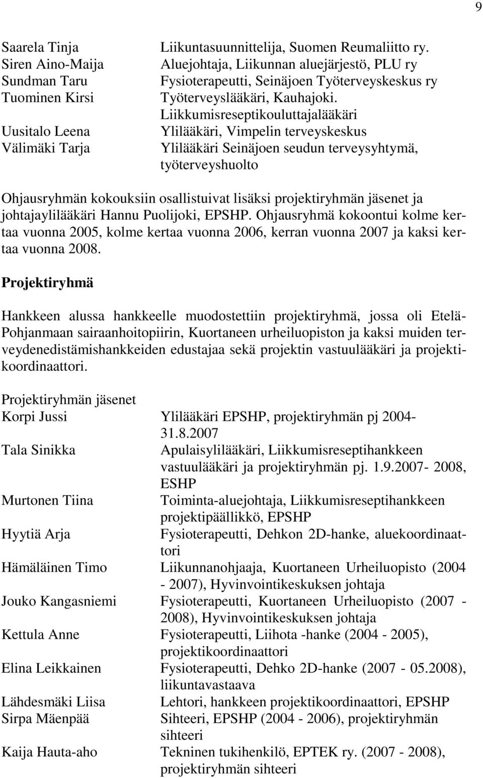 Liikkumisreseptikouluttajalääkäri Ylilääkäri, Vimpelin terveyskeskus Ylilääkäri Seinäjoen seudun terveysyhtymä, työterveyshuolto Ohjausryhmän kokouksiin osallistuivat lisäksi projektiryhmän jäsenet