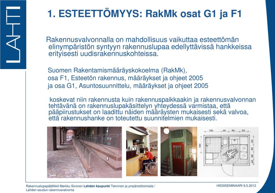 Suomen Rakentamismääräyskokoelma (RakMk), osa F1, Esteetön rakennus, määräykset ja ohjeet 2005 ja osa G1, Asuntosuunnittelu, määräykset ja ohjeet 2005