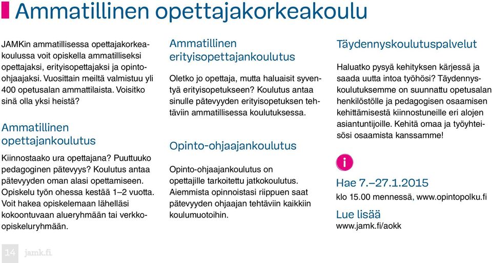 Koulutus antaa pätevyyden oman alasi opettamiseen. Opiskelu työn ohessa kestää 1 2 vuotta. Voit hakea opiskelemaan lähelläsi kokoontuvaan alueryhmään tai verkkoopiskeluryhmään.