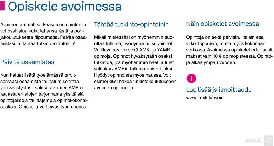 laajempia opintokokonaisuuksia. Opiskella voit myös työn ohessa. Tähtää tutkinto-opintoihin Mikäli mielessäsi on myöhemmin suorittaa tutkinto, hyödynnä polkuopinnot.