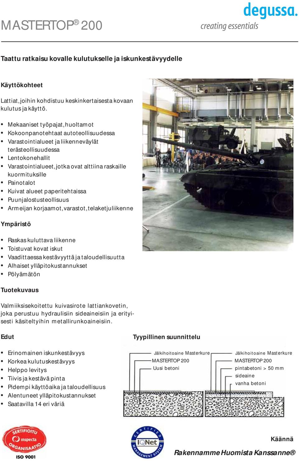 kuormituksille Painotalot Kuivat alueet paperitehtaissa Puunjalostusteollisuus Armeijan korjaamot, varastot, telaketjuliikenne Ympäristö Raskas kuluttava liikenne Toistuvat kovat iskut Vaadittaessa