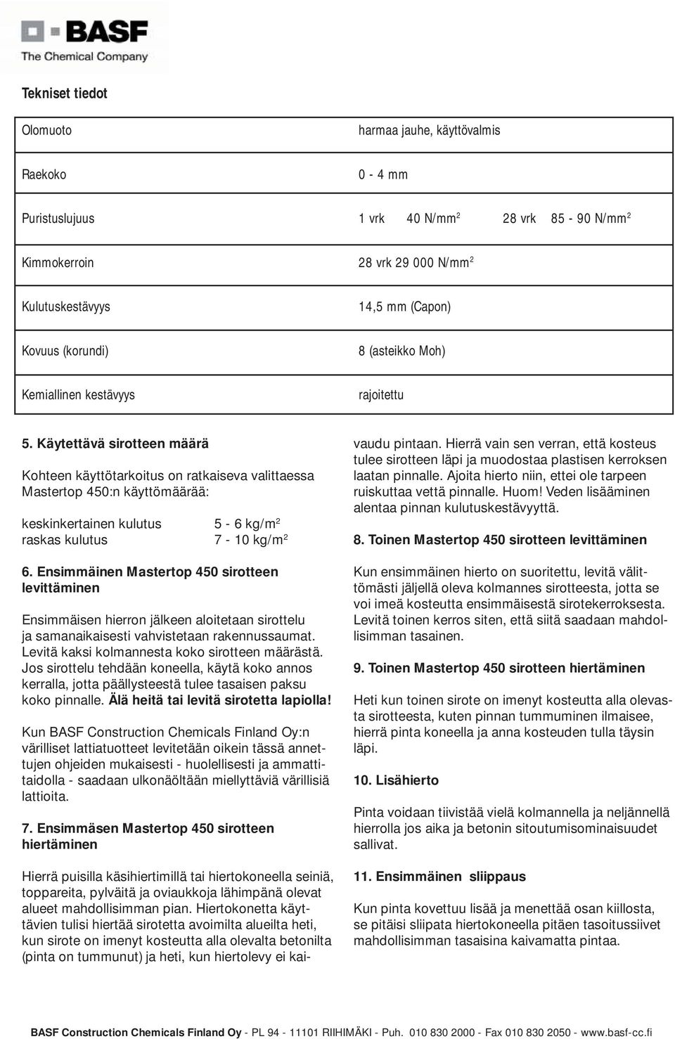 Käytettävä sirotteen määrä Kohteen käyttötarkoitus on ratkaiseva valittaessa Mastertop 450:n käyttömäärää: keskinkertainen kulutus 5-6 kg/m 2 raskas kulutus 7-10 kg/m 2 6.