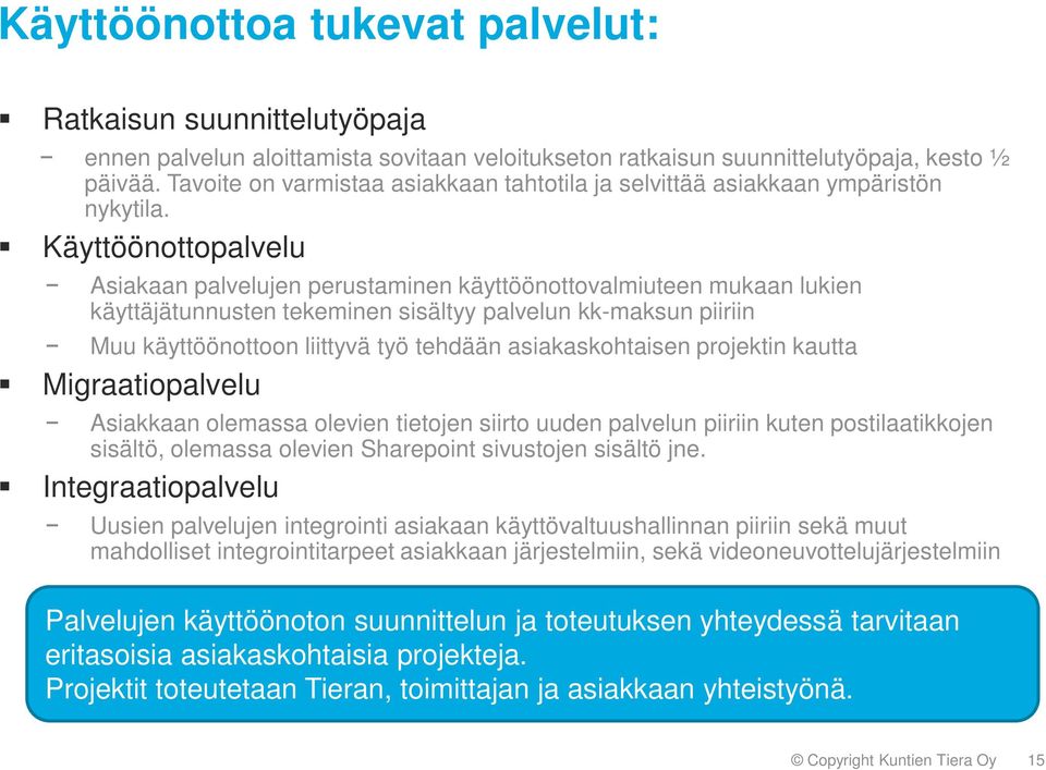 Käyttöönottopalvelu Asiakaan palvelujen perustaminen käyttöönottovalmiuteen mukaan lukien käyttäjätunnusten tekeminen sisältyy palvelun kk-maksun piiriin Muu käyttöönottoon liittyvä työ tehdään