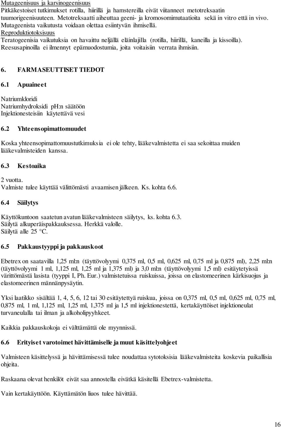 Reproduktiotoksisuus Teratogeenisia vaikutuksia on havaittu neljällä eläinlajilla (rotilla, hiirillä, kaneilla ja kissoilla).