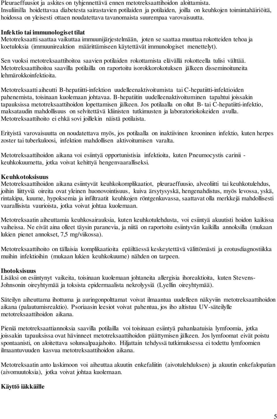 Infektio tai immunologiset tilat Metotreksaatti saattaa vaikuttaa immuunijärjestelmään, joten se saattaa muuttaa rokotteiden tehoa ja koetuloksia (immuunireaktion määrittämiseen käytettävät
