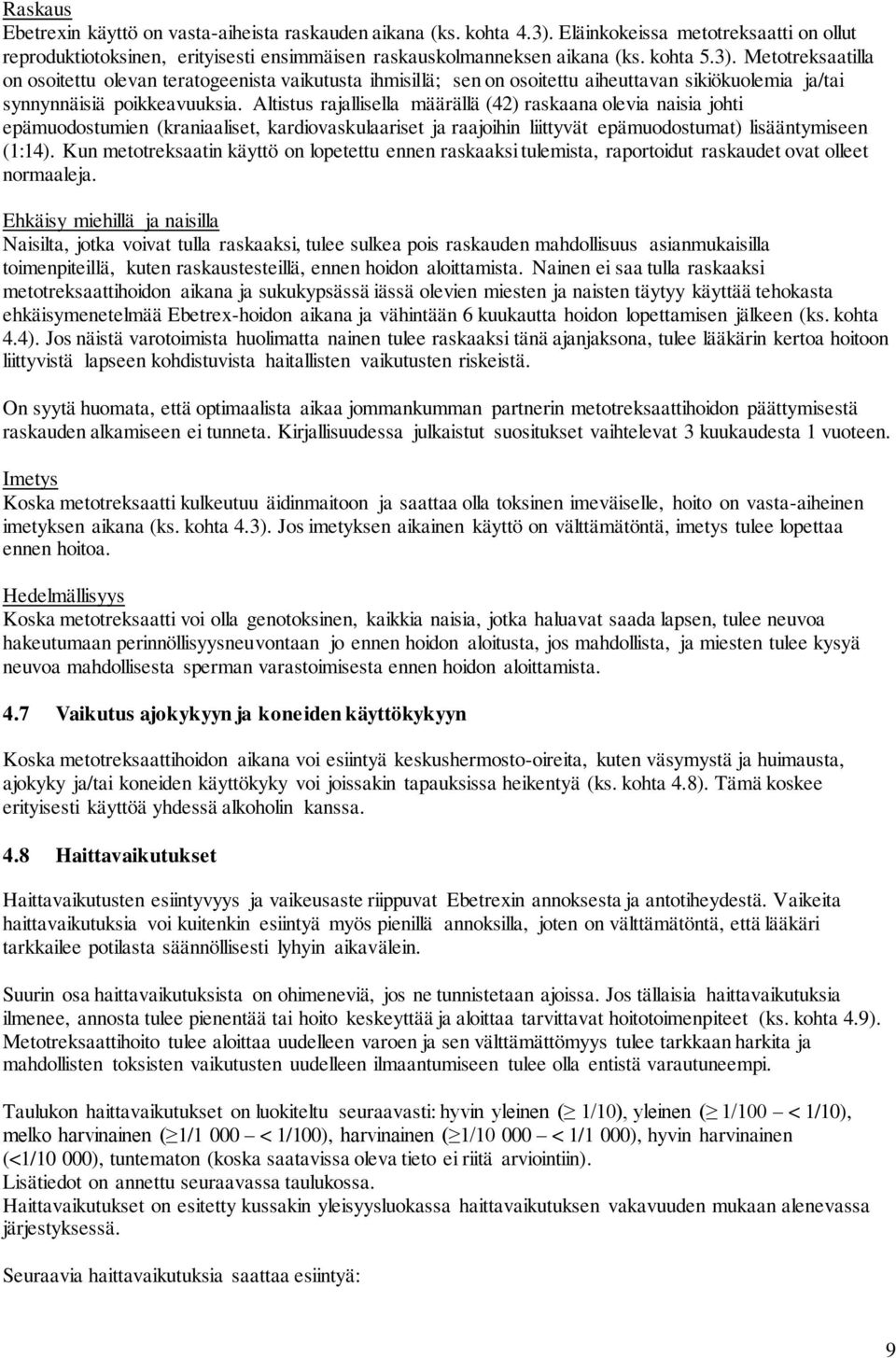Altistus rajallisella määrällä (42) raskaana olevia naisia johti epämuodostumien (kraniaaliset, kardiovaskulaariset ja raajoihin liittyvät epämuodostumat) lisääntymiseen (1:14).