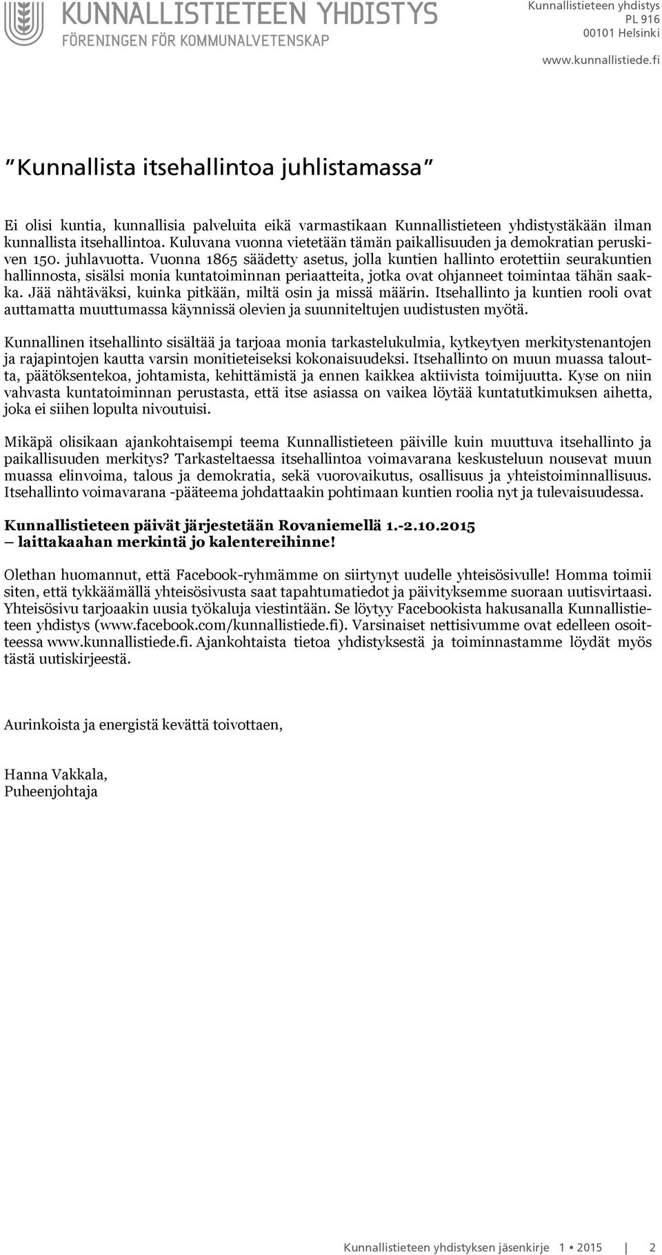 Vuonna 1865 säädetty asetus, jolla kuntien hallinto erotettiin seurakuntien hallinnosta, sisälsi monia kuntatoiminnan periaatteita, jotka ovat ohjanneet toimintaa tähän saakka.