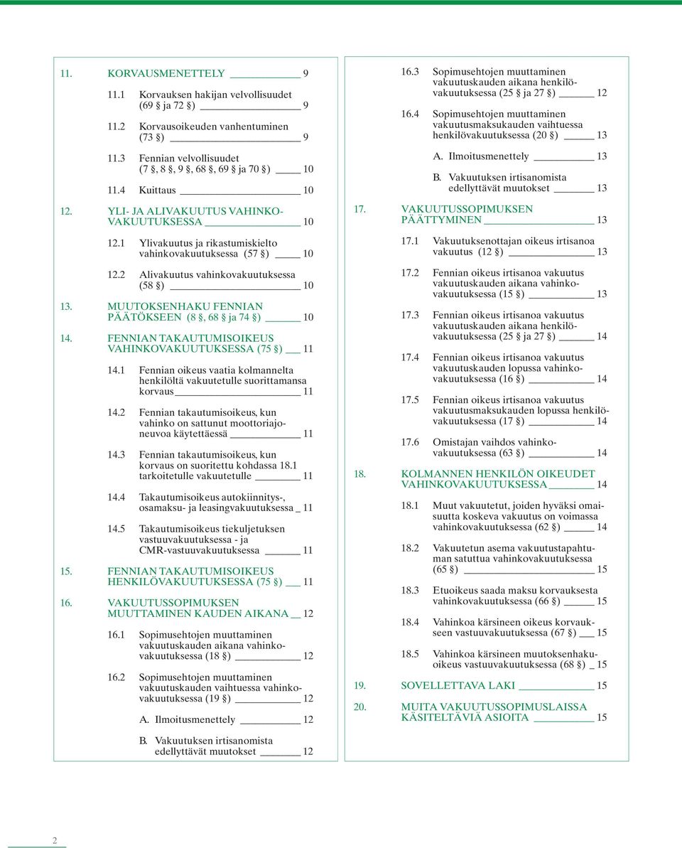 MUUTOKSENHAKU FENNIAN PÄÄTÖKSEEN (8, 68 ja 74 ) 10 14. FENNIAN TAKAUTUMISOIKEUS VAHINKOVAKUUTUKSESSA (75 ) 11 14.