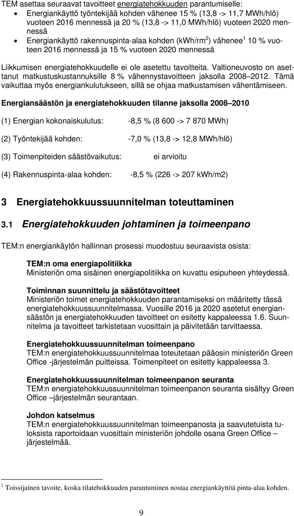 Valtioneuvosto on asettanut matkustuskustannuksille 8 % vähennystavoitteen jaksolla 2008 2012. Tämä vaikuttaa myös energiankulutukseen, sillä se ohjaa matkustamisen vähentämiseen.