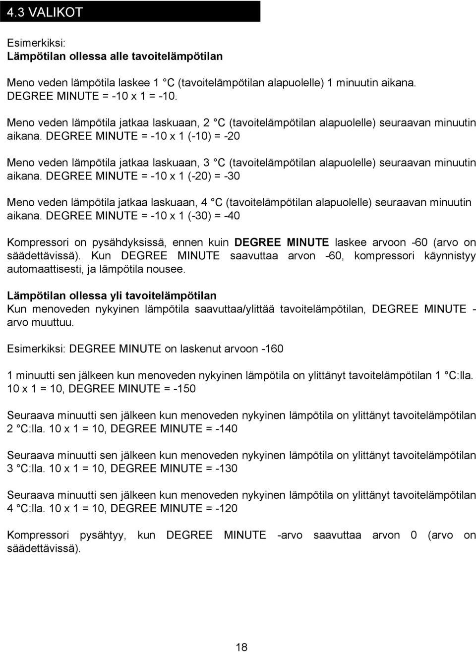 DEGREE MINUTE = -10 x 1 (-10) = -20 Meno veden lämpötila jatkaa laskuaan, 3 C (tavoitelämpötilan alapuolelle) seuraavan minuutin aikana.