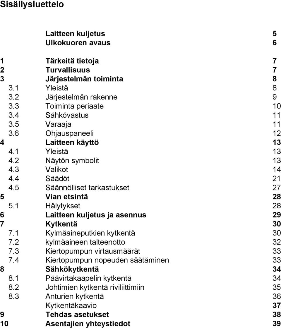 5 Säännölliset tarkastukset 27 5 Vian etsintä 28 5.1 Hälytykset 28 6 Laitteen kuljetus ja asennus 29 7 Kytkentä 30 7.1 Kylmäaineputkien kytkentä 30 7.2 kylmäaineen talteenotto 32 7.