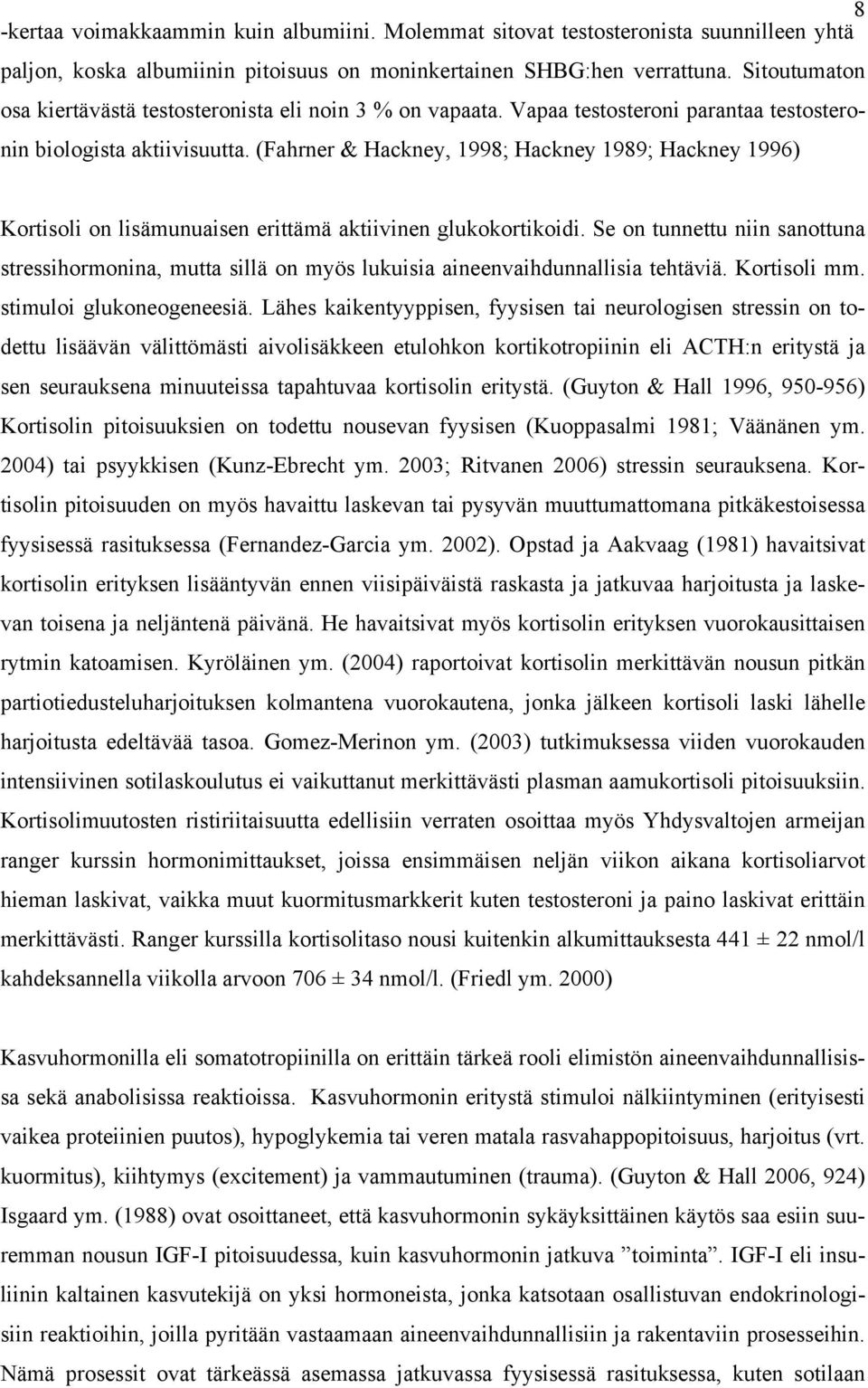 (Fahrner & Hackney, 1998; Hackney 1989; Hackney 1996) Kortisoli on lisämunuaisen erittämä aktiivinen glukokortikoidi.