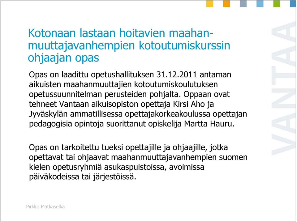Oppaan ovat tehneet Vantaan aikuisopiston opettaja Kirsi Aho ja Jyväskylän ammatillisessa opettajakorkeakoulussa opettajan pedagogisia opintoja