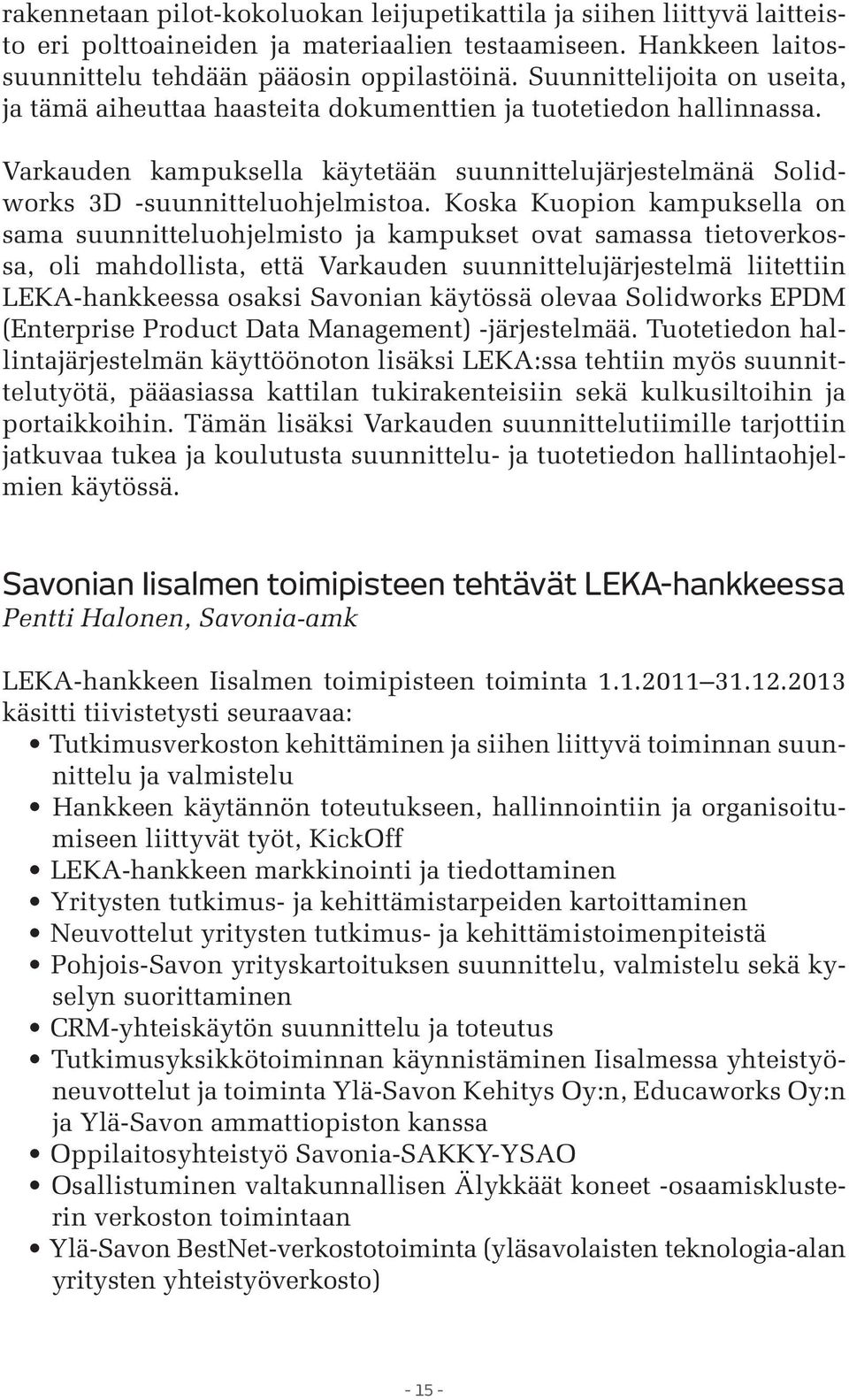 Koska Kuopion kampuksella on sama suunnitteluohjelmisto ja kampukset ovat samassa tietoverkossa, oli mahdollista, että Varkauden suunnittelujärjestelmä liitettiin LEKA-hankkeessa osaksi Savonian