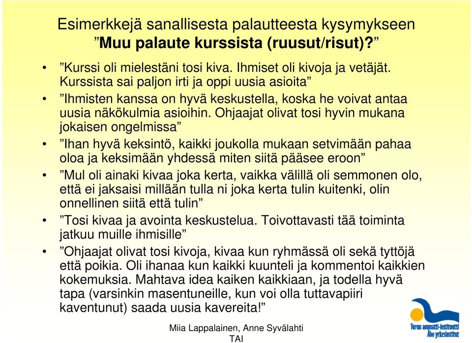 Ohjaajat olivat tosi hyvin mukana jokaisen ongelmissa Ihan hyvä keksintö, kaikki joukolla mukaan setvimään pahaa oloa ja keksimään yhdessä miten siitä pääsee eroon Mul oli ainaki kivaa joka kerta,