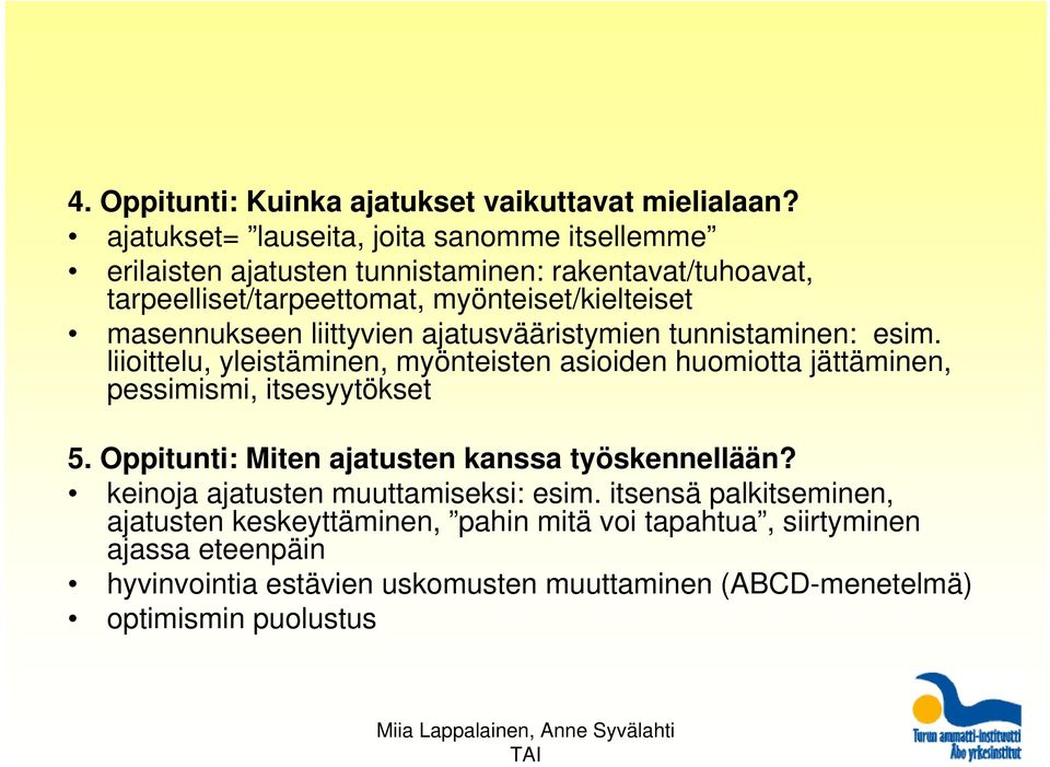 masennukseen liittyvien ajatusvääristymien tunnistaminen: esim. liioittelu, yleistäminen, myönteisten asioiden huomiotta jättäminen, pessimismi, itsesyytökset 5.