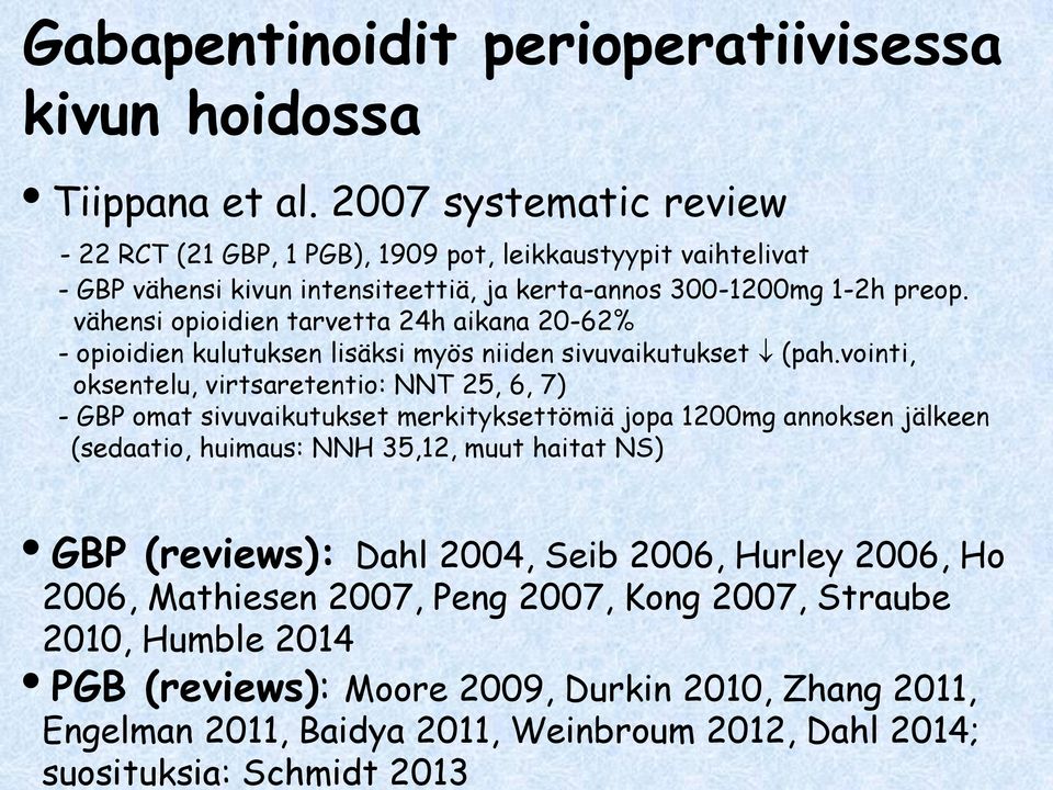 2007 systematic review - 22 RCT (21 GBP, 1 PGB), 1909 pot, leikkaustyypit vaihtelivat - GBP vähensi kivun intensiteettiä, ja kerta-annos 300-1200mg 1-2h preop.